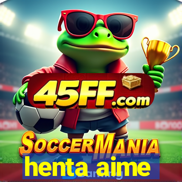 henta aime